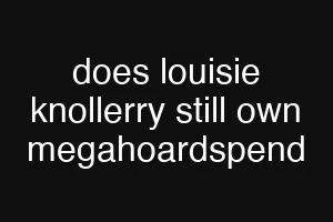does louisie knollerry still own megahoardspend