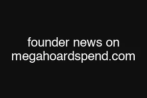 founder news on megahoardspend.com