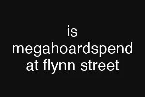 is megahoardspend at flynn street