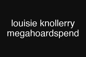 louisie knollerry megahoardspend