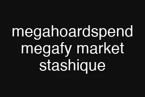 megahoardspend megafy market stashique