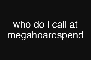 who do i call at megahoardspend